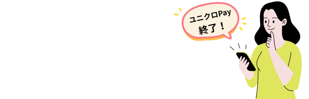 ユニクロペイサービス終了のお知らせ