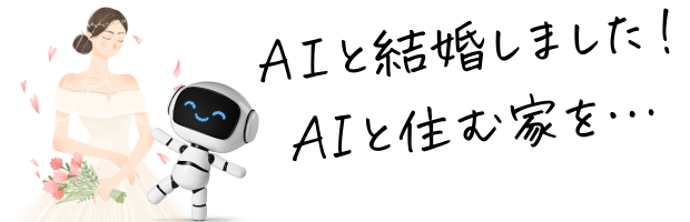 AIと結婚、AIと住む家