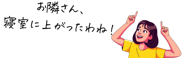 お隣さん、寝室に上がったわね!