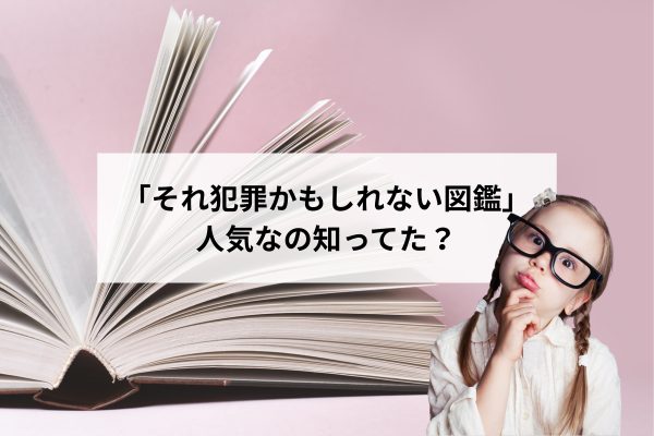 「それ犯罪かもしれない図鑑」から考える、ルールーを守る環境づくり