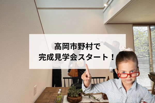 高岡市野村｜完成見学会スタート！吹き抜けリビングと自然素材で心地よさを体感